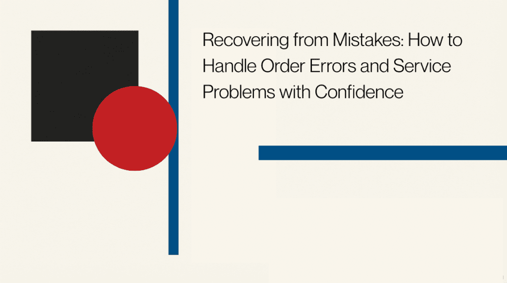Recovering from Mistakes: How to Handle Order Errors and Service Problems with Confidence